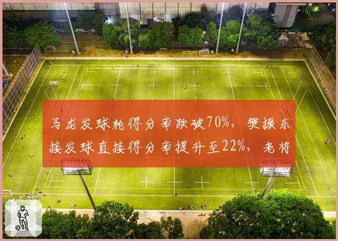 马龙发球轮得分率跌破70%，樊振东接发球直接得分率提升至22%，老将经验vs新生代冲击