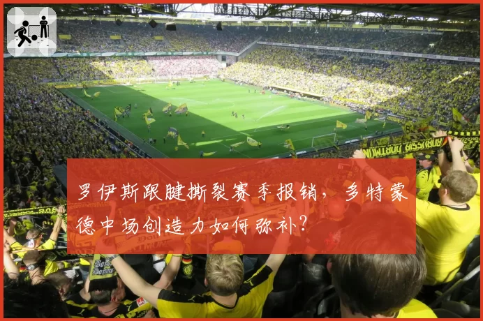 罗伊斯跟腱撕裂赛季报销，多特蒙德中场创造力如何弥补？
